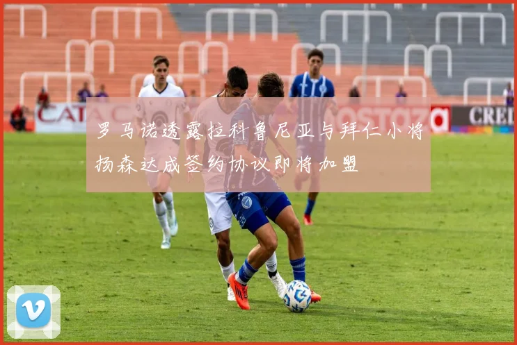 罗马诺透露拉科鲁尼亚与拜仁小将扬森达成签约协议即将加盟
