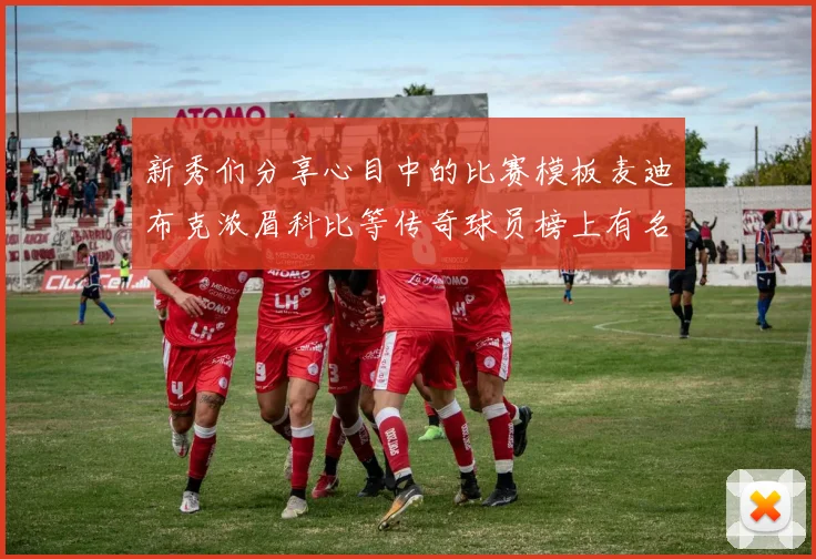 新秀们分享心目中的比赛模板麦迪布克浓眉科比等传奇球员榜上有名